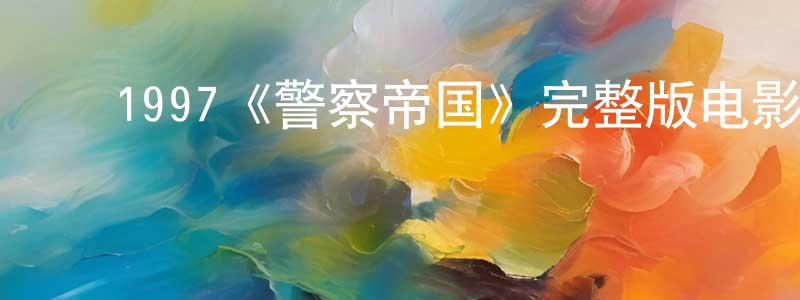 ﻿楚建平发布﻿1997《警察帝国》完整版电影/在线观看/百度云-美剧天堂